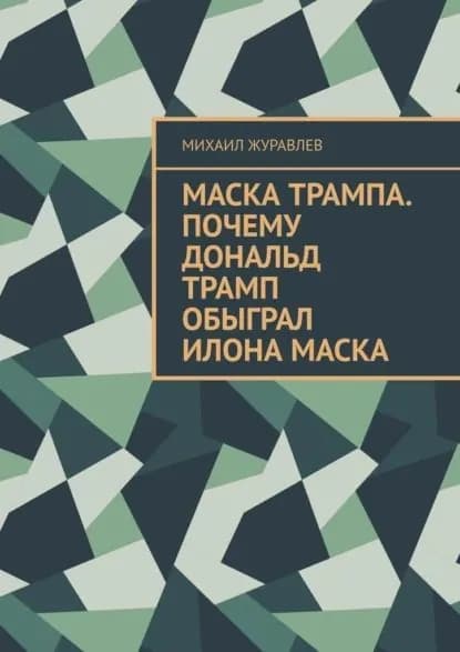 Маска Трампа. Почему Дональд Трамп обыграл Илона Маска | Журавлев Михаил | Электронная книга