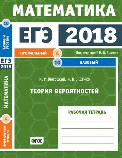 ЕГЭ 2018. Математика. Теория вероятностей. Задача 4 (профильный уровень). Задача 10 (базовый уровень). Рабочая тетрадь | Высоцкий Иван Ростиславович, Ященко Иван Валериевич | Электронная книга