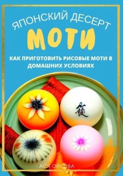 Японский десерт моти. Как приготовить рисовые моти в домашних условиях | Орлова Ася | Электронная книга