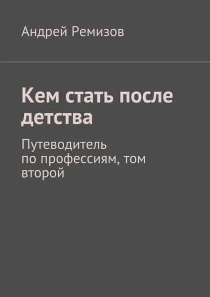 Кем стать после детства. Путеводитель по профессиям, том второй | Ремизов Андрей Александрович | Электронная книга