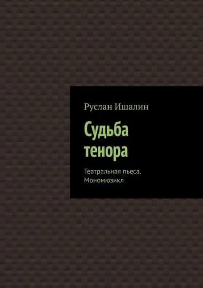 Судьба тенора. Театральная пьеса. Мономюзикл | Ишалин Руслан Борисович | Электронная книга