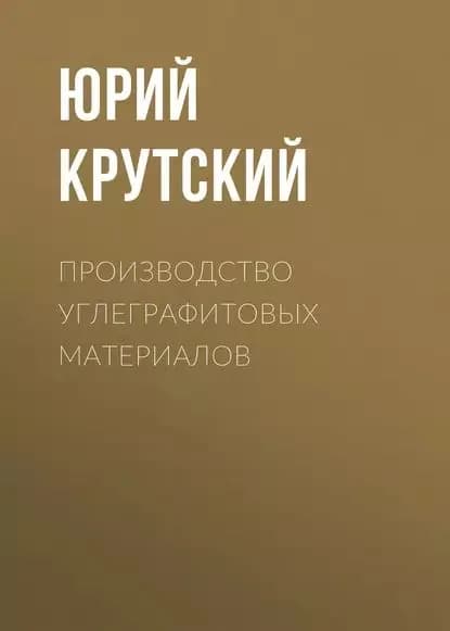 Производство углеграфитовых материалов | Крутский Юрий Леонидович | Электронная книга