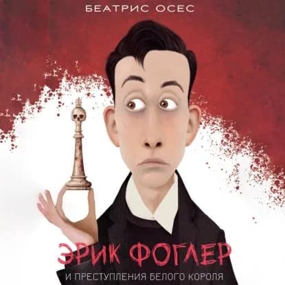Эрик Фоглер и преступление белого короля | Осес Беатрис | Электронная аудиокнига