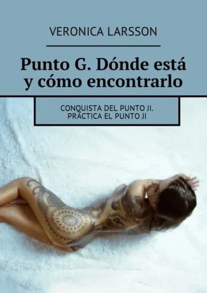 Punto G. Dnde est y cmo encontrarlo. Conquista del punto Ji. Practica el punto ji | Ларссон Вероника | Электронная книга