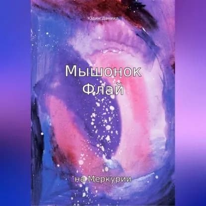 Мышонок Флай на Меркурии | Даниил Юдин Алексеевич | Электронная аудиокнига
