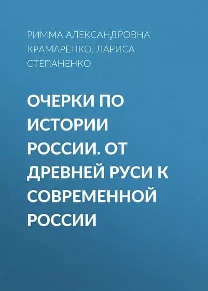 Очерки по истории России. От Древней Руси к современной России | Крамаренко Римма Александровна, Степаненко Лариса Васильевна | Электронная книга