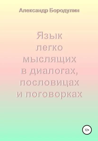 Язык легко мыслящих в диалогах, пословицах и поговорках | Бородулин Александр Иванович | Электронная книга
