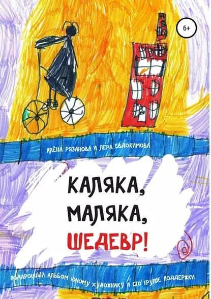 Каляка, маляка, шедевр! | Рязанова Алёна Генриевна | Электронная книга