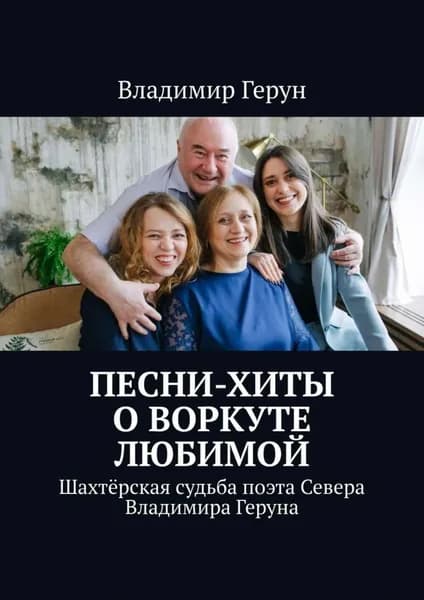 Песни-хиты о Воркуте любимой. Шахтёрская судьба поэта Севера Владимира Геруна | Герун Владимир | Электронная книга