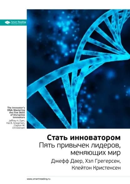 Ключевые идеи книги: Стать инноватором. Пять привычек лидеров, меняющих мир. Джефф Даер, Хэл Грегерсен, Клейтон Кристенсен | Smart Reading | Электронная книга