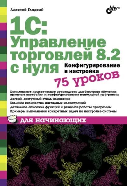 1С: Управление торговлей 8.2 с нуля. Конфигурирование и настройка. 75 уроков для начинающих | Гладкий Алексей Анатольевич | Электронная книга