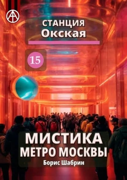 Станция Окская 15. Мистика метро Москвы | Шабрин Борис Борисович | Электронная книга