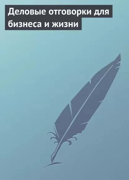 Деловые отговорки для бизнеса и жизни | Электронная книга