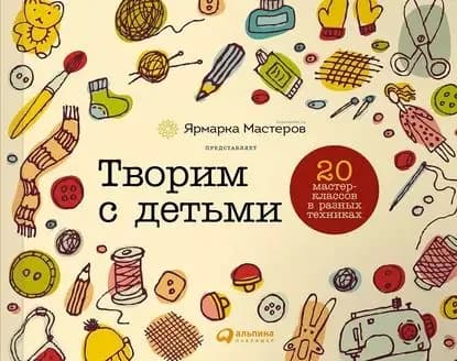 Творим с детьми: 20 мастер-классов в разных техниках | Шилова И., Курамина О. | Электронная книга