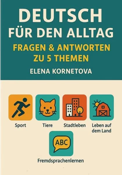 Deutsch fr den Alltag: Fragen & Antworten zu 5 Themen: Sport, Tiere, Stadtleben, Leben auf dem Land und Fremdsprachenlernen | Корнетова Елена Анатольевна | Электронная книга
