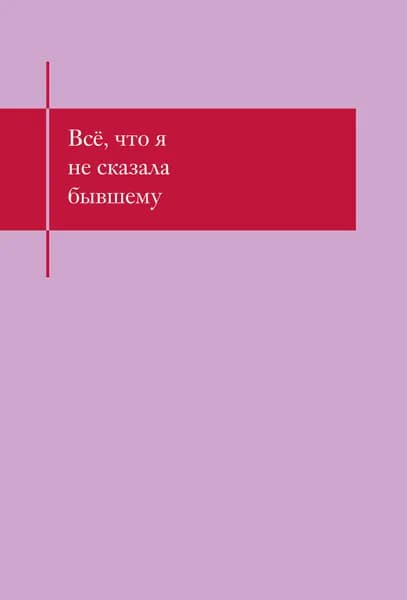 Книга Все, что я не сказала бывшему. Блокнот, который выдержит твои злость и обиду