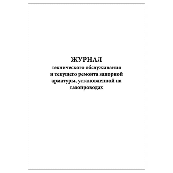 Комплект (1 шт.), Журнал тех. обслуживания и текущего ремонта запорной арматуры, уст. на газопроводах (10 лист, полистовая нумерация)