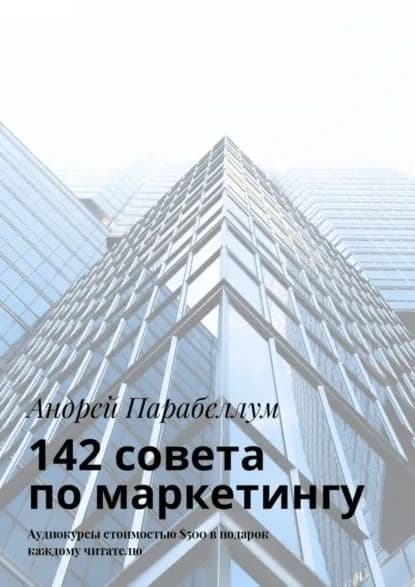 142 совета по маркетингу. Аудиокурсы стоимостью 500 в подарок каждому читателю | Парабеллум Андрей Алексеевич | Электронная книга