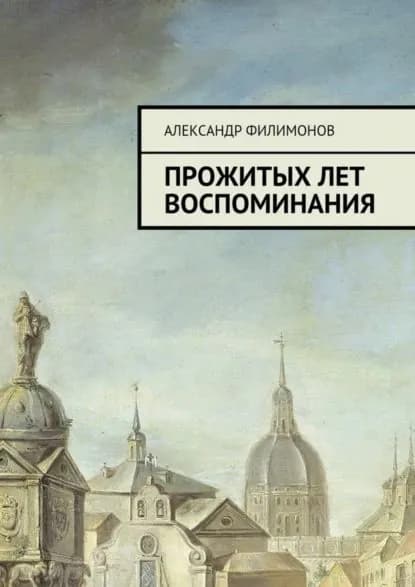 Прожитых лет воспоминания | Филимонов Александр Ю. | Электронная книга