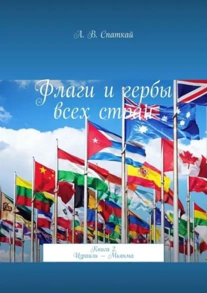 Флаги и гербы всех стран. Книга 2. Израиль Мьянма | Спаткай Леонид Владимирович | Электронная книга