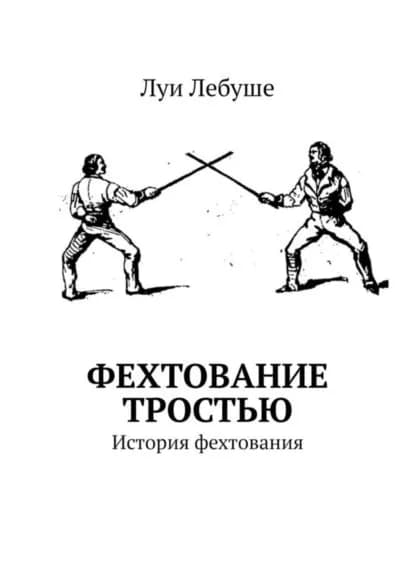 Фехтование тростью. История фехтования | Луи Лебуше | Электронная книга
