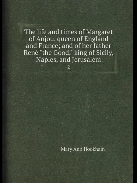 The life and times of Margaret of Anjou, queen of En