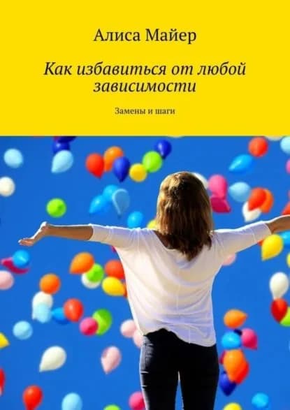Как избавиться от любой зависимости. Замены и шаги | Майер Алиса | Электронная книга