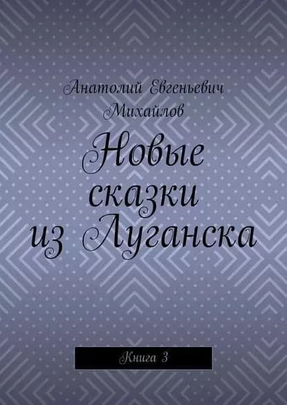 Новые сказки из Луганска. Книга 3 | Михайлов Анатолий Евгеньевич | Электронная книга