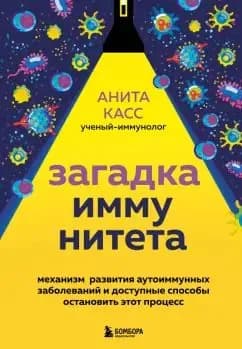 Загадка иммунитета. Механизм развития аутоиммунных заболеваний и доступные способы остановить | Касс Анита