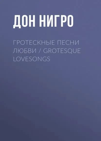 Гротескные песни любви / Grotesque Lovesongs | Нигро Дон | Электронная книга