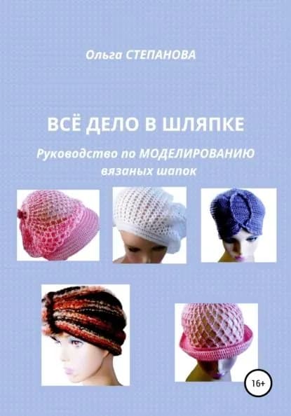Всё дело в шляпке. Руководство по моделированию вязаных шапок | Степанова Ольга Иннокентьевна | Электронная книга