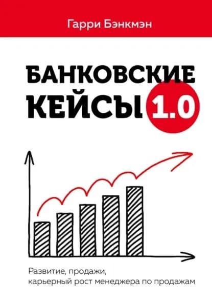 Банковские кейсы 1.0. Развитие, продажи, карьерный рост менеджера по продажам | Бэнкмэн Гарри | Электронная книга