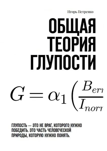 Общая теория глупости. Глупость это не враг, которого нужно победить. Это часть человеческой природы, которую нужно понять | Игорь Сергеевич Петренко | Электронная книга