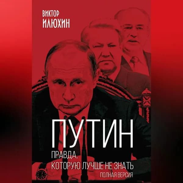 Путин. Правда, которую лучше не знать. Полная версия | Илюхин Виктор Иванович | Электронная аудиокнига