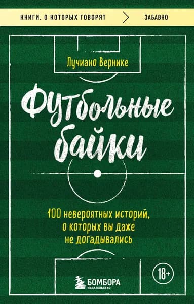 Книга Футбольные байки: 100 невероятных историй, о которых вы даже не догадывались