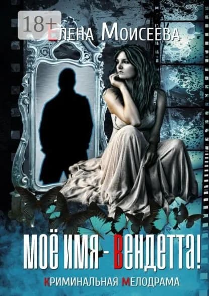 Мое имя Вендетта! Криминальная мелодрама | Моисеева Елена | Электронная книга