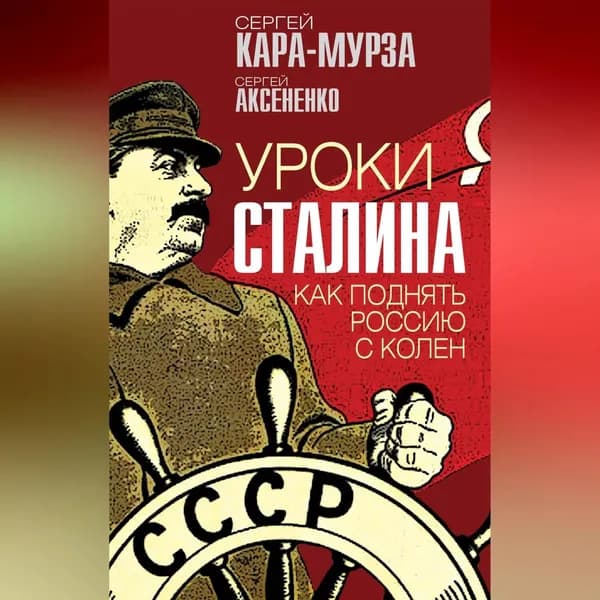 Уроки Сталина. Как поднять Россию с колен | Кара-Мурза Сергей Георгиевич, Аксененко Сергей Иванович | Электронная аудиокнига