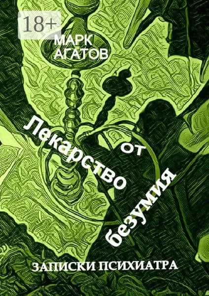 Лекарство от безумия. Записки психиатра | Агатов Марк | Электронная книга
