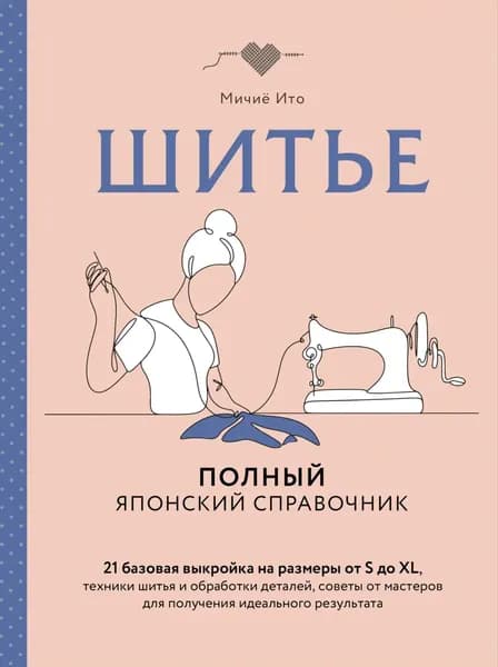 Шитье. Полный японский справочник. 21 базовая выкройка на размеры от S до XL, техники шитья и обработки деталей, советы от мастеров для получения идеального результата | Электронная книга