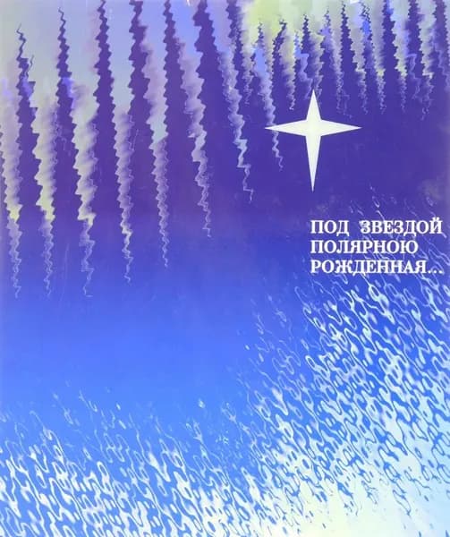 Под звездой Полярною рожденная