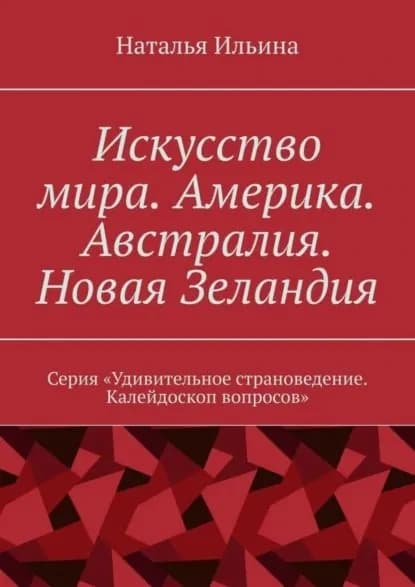 Искусство мира. Америка. Австралия. Новая Зеландия. Серия Удивительное страноведение. Калейдоскоп вопросов | Ильина Наталья Николаевна | Электронная книга
