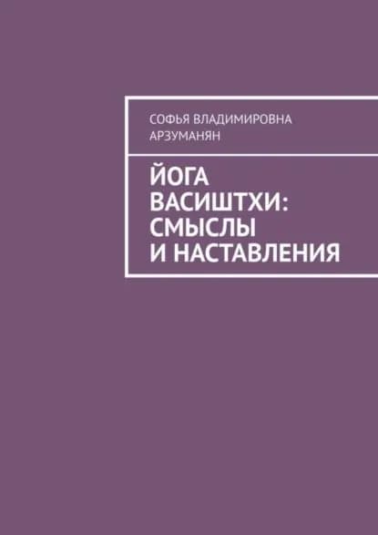 Йога Васиштхи: смыслы и наставления | Арзуманян Софья Владимировна | Электронная книга