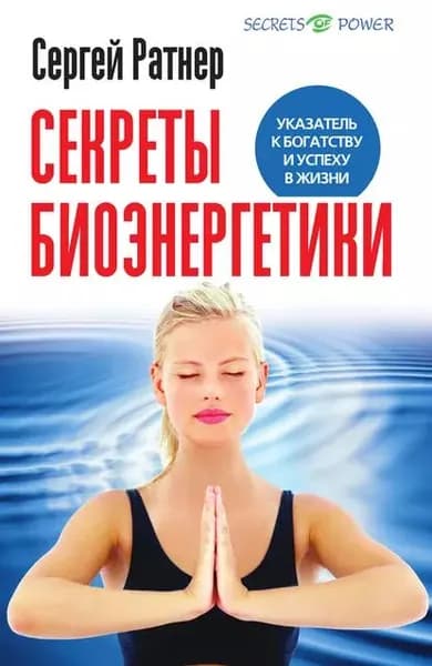 Секреты биоэнергетики. Указатель к богатству и успеху в жизни | Ратнер Сергей Григорьевич | Электронная книга