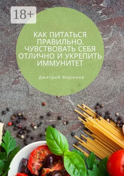 Как питаться правильно, чувствовать себя отлично и укрепить иммунитет | Маринов Дмитрий | Электронная книга