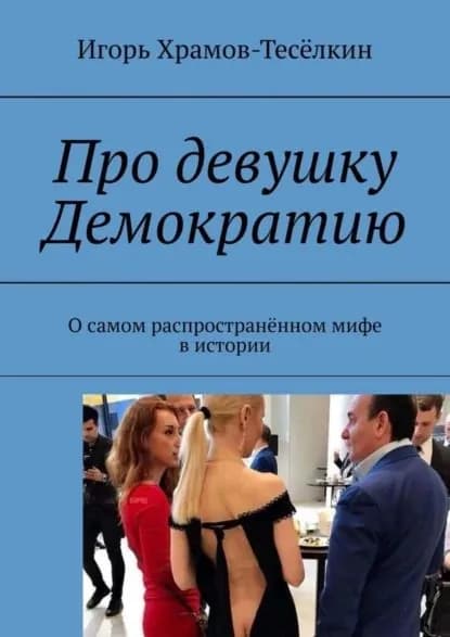 Про девушку Демократию. О самом распространённом мифе в истории | Храмов-Тесёлкин Игорь Михайлович | Электронная книга