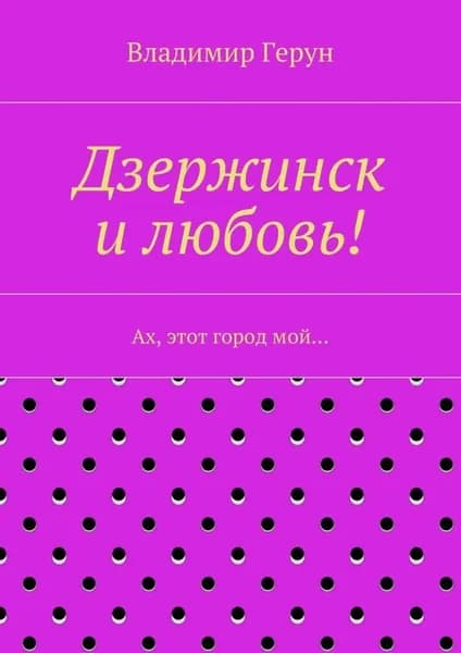 Дзержинск и любовь! Ах, этот город мой... | Герун Владимир | Электронная книга