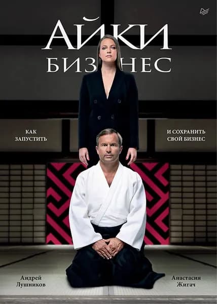 Айкибизнес. Как запустить и сохранить свой бизнес | Жигач Анастасия Олеговна, Лушников Андрей Владимирович