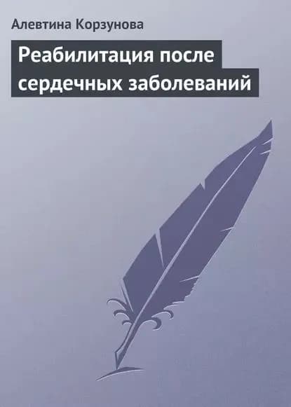 Реабилитация после сердечных заболеваний | Корзунова Алевтина Николаевна | Электронная книга