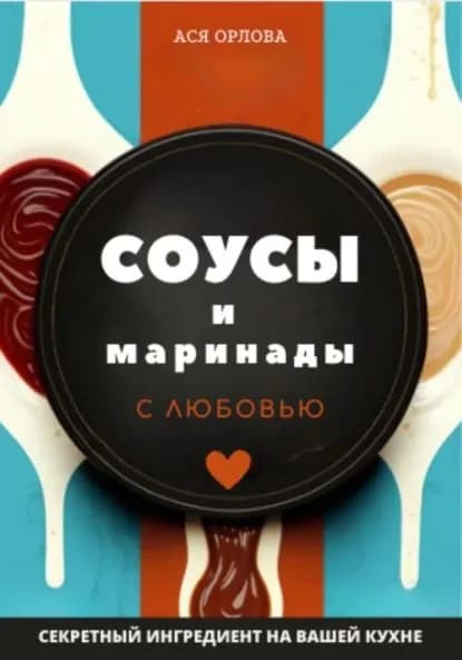 Соусы и маринады с любовью | Орлова Ася | Электронная книга