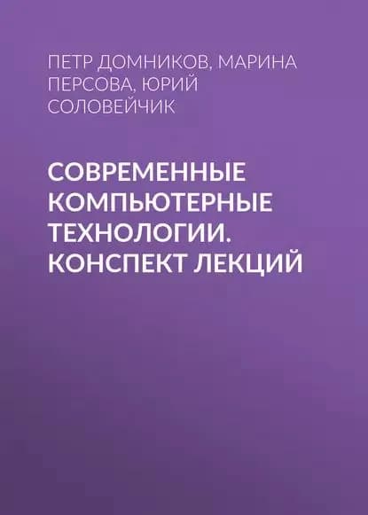 Современные компьютерные технологии. конспект лекций | Домников Петр Александрович, Соловейчик Юрий Григорьевич | Электронная книга